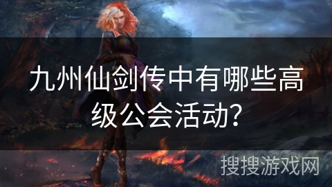 九州仙剑传中有哪些高级公会活动？