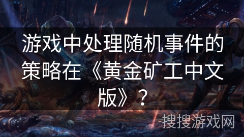 游戏中处理随机事件的策略在《黄金矿工中文版》? 游戏中处理随机事件的策略在《黄金矿工中文版》?