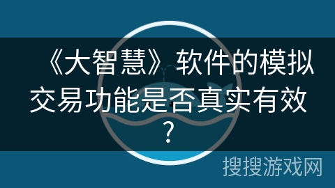《大智慧》软件的模拟交易功能是否真实有效?