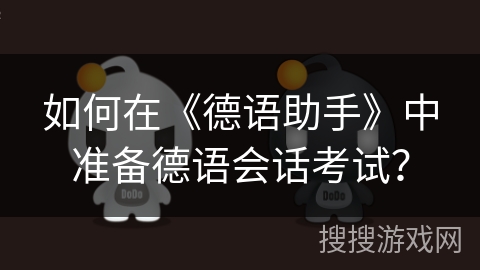 如何在《德语助手》中准备德语会话考试？