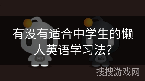 有没有适合中学生的懒人英语学习法? 有没有适合中学生的懒人英语学习法?