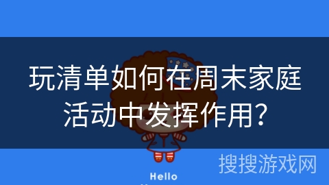 玩清单如何在周末家庭活动中发挥作用？