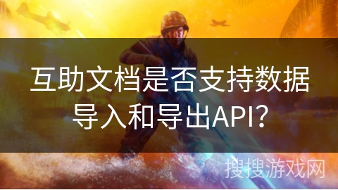 互助文档是否支持数据导入和导出API？