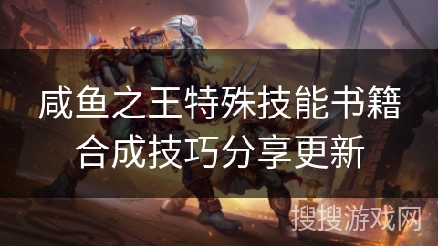 咸鱼之王特殊技能书籍合成技巧分享更新