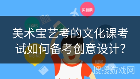 美术宝艺考的文化课考试如何备考创意设计？