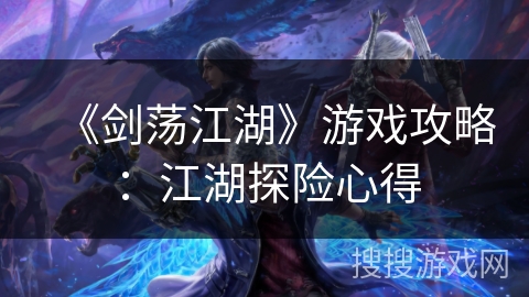 《剑荡江湖》游戏攻略：江湖探险心得