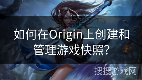 如何在Origin上创建和管理游戏快照？
