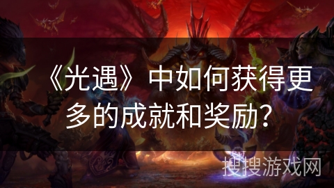 《光遇》中如何获得更多的成就和奖励？