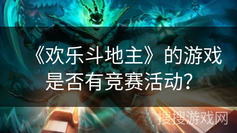 《欢乐斗地主》的游戏是否有竞赛活动？