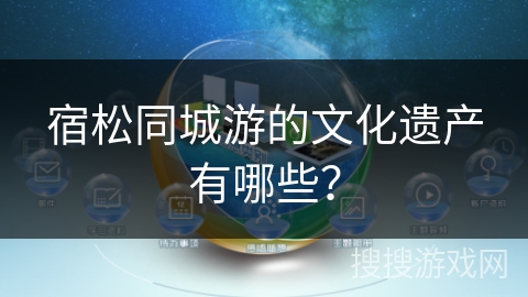 宿松同城游的文化遗产有哪些？
