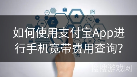 如何使用支付宝App进行手机宽带费用查询？
