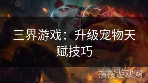 三界游戏：升级宠物天赋技巧