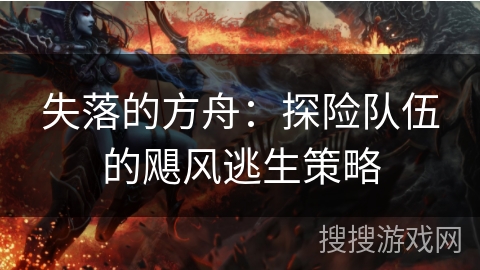 失落的方舟：探险队伍的飓风逃生策略