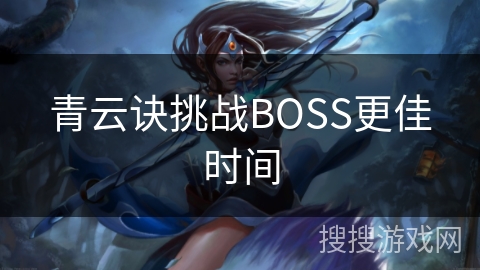 青云诀挑战BOSS更佳时间