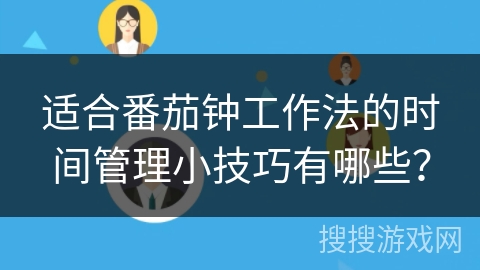 适合番茄钟工作法的时间管理小技巧有哪些？