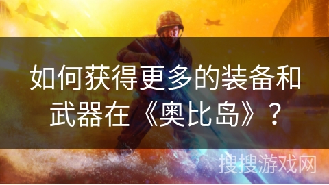 如何获得更多的装备和武器在《奥比岛》？