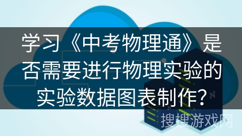 学习《中考物理通》是否需要进行物理实验的实验数据图表制作？