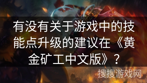 有没有关于游戏中的技能点升级的建议在《黄金矿工中文版》？