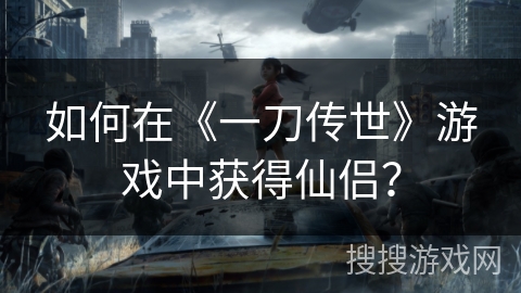 如何在《一刀传世》游戏中获得仙侣？