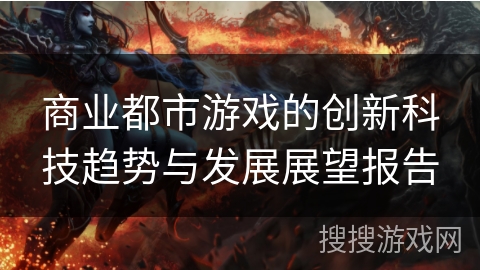 商业都市游戏的创新科技趋势与发展展望报告