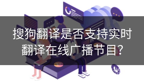 搜狗翻译是否支持实时翻译在线广播节目？