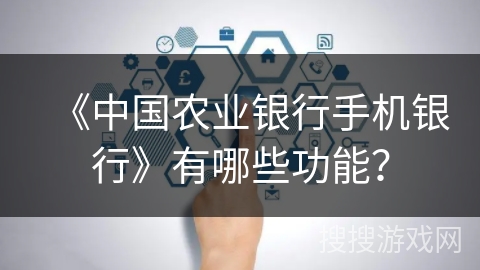 《中国农业银行手机银行》有哪些功能? 《中国农业银行手机银行》有哪些功能?