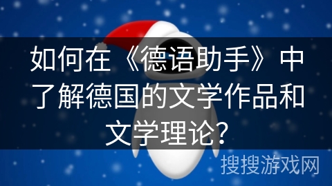 如何在《德语助手》中了解德国的文学作品和文学理论？