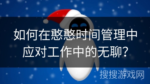 如何在憨憨时间管理中应对工作中的无聊？