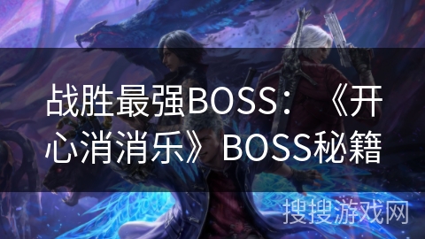 战胜最强BOSS：《开心消消乐》BOSS秘籍