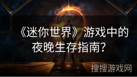 《迷你世界》游戏中的夜晚生存指南？