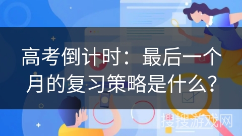 高考倒计时：最后一个月的复习策略是什么？