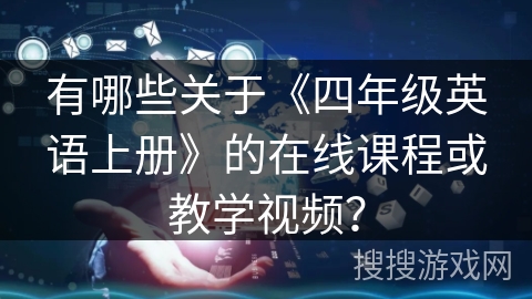 有哪些关于《四年级英语上册》的在线课程或教学视频？