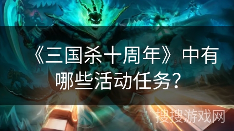 《三国杀十周年》中有哪些活动任务？
