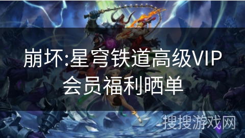 崩坏:星穹铁道高级VIP会员福利晒单