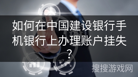 如何在中国建设银行手机银行上办理账户挂失？