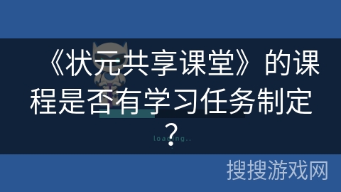 《状元共享课堂》的课程是否有学习任务制定？