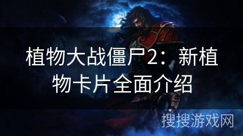 植物大战僵尸2:新植物卡片全面介绍 植物大战僵尸2:新植物卡片全面介绍
