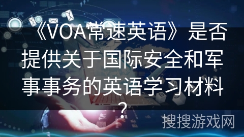 《VOA常速英语》是否提供关于国际安全和军事事务的英语学习材料？