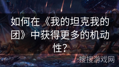 如何在《我的坦克我的团》中获得更多的机动性？