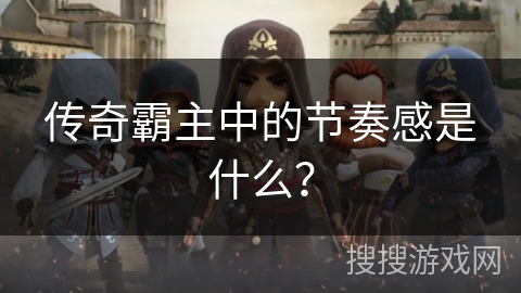 传奇霸主中的节奏感是什么？