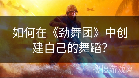 如何在《劲舞团》中创建自己的舞蹈？