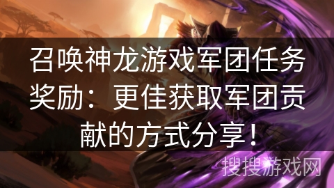 召唤神龙游戏军团任务奖励：更佳获取军团贡献的方式分享！