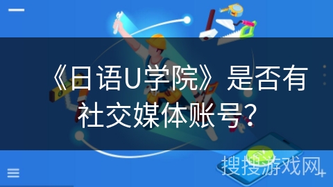《日语U学院》是否有社交媒体账号？