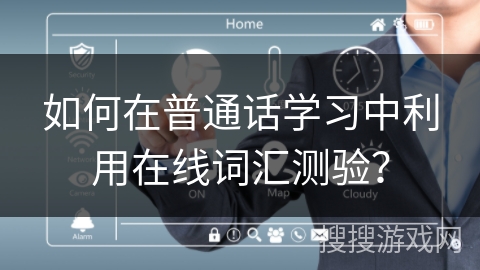 如何在普通话学习中利用在线词汇测验? 如何在普通话学习中利用在线词汇测验?