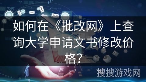 如何在《批改网》上查询大学申请文书修改价格？