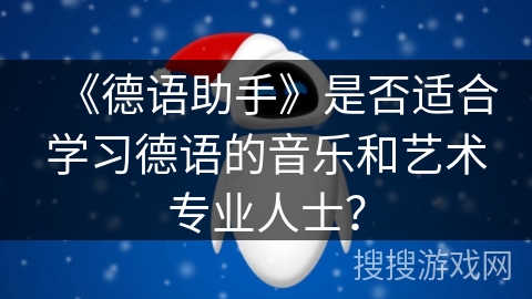 《德语助手》是否适合学习德语的音乐和艺术专业人士？