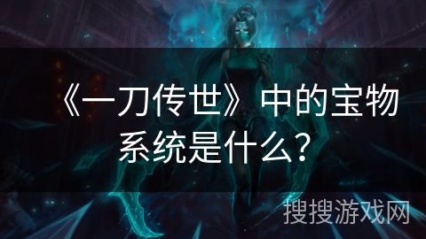 《一刀传世》中的宝物系统是什么？