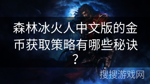 森林冰火人中文版的金币获取策略有哪些秘诀？