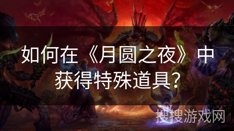 如何在《月圆之夜》中获得特殊道具？