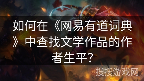如何在《网易有道词典》中查找文学作品的作者生平？